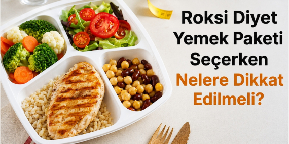 Roksi Diyet Yemek Paketi Seçerken Nelere Dikkat Edilmeli_