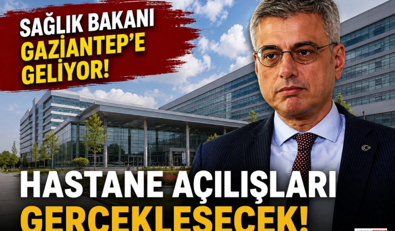 Sağlık Bakanı Gaziantep'e Geliyor! Hastane Açılışları Gerçekleşecek!