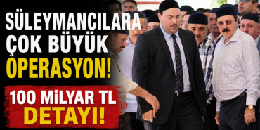 Süleymancılara Çok Büyük Operasyon! 100 Milyar TL Detayı!