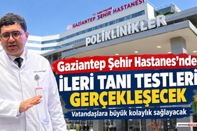Gaziantep Şehir Hastanesi İleri Tanı Testleri ile de Hizmet Verecek!