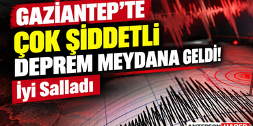 Gaziantep'te Çok Şiddetli Deprem Meydana Geldi! İyi Salladı