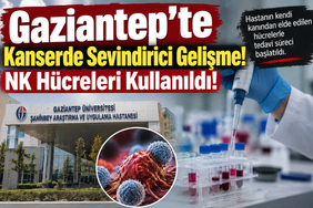 Gaziantep'te Kanserde Sevindirici Gelişme! NK Hücreleri Kullanıldı!