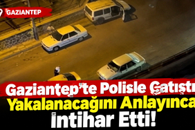 Gaziantep'te Polisle Çatıştı! Yakalanacağını Anlayınca İntihar Etti!