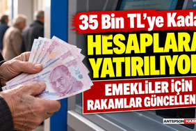 35 Bin TL'ye Kadar Hesaplara Yatırılıyor! Emekliler için Rakamlar Güncellendi!