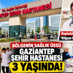 Bölgenin Sağlık Üssü Gaziantep Şehir Hastanesi 3 Yaşında