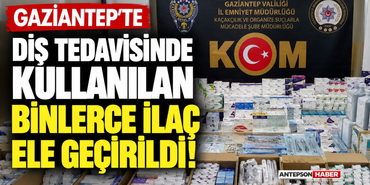 Gaziantep'te Diş Tedavisinde Kullanılan Binlerce İlaç Ele Geçirildi!