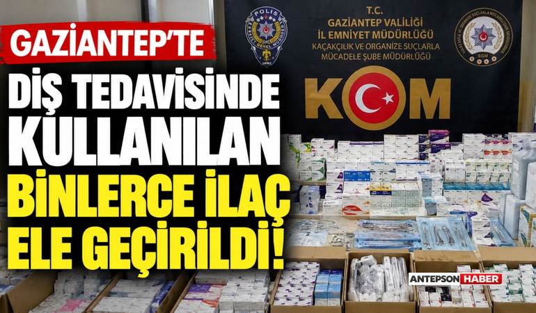 Gaziantep'te Diş Tedavisinde Kullanılan Binlerce İlaç Ele Geçirildi!
