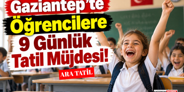 Gaziantep'te Öğrencilere 9 Günlük Tatil Müjdesi!